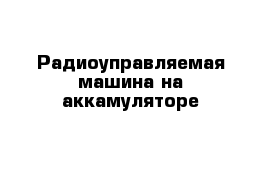 Радиоуправляемая машина на аккамуляторе